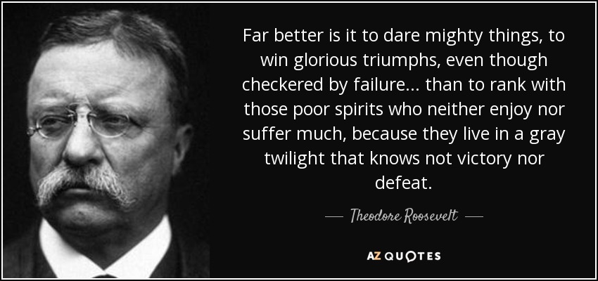 quote-far-better-is-it-to-dare-mighty-things-to-win-glorious-triumphs-even-though-checkered-theodore-roosevelt-25-9-0957.jpg